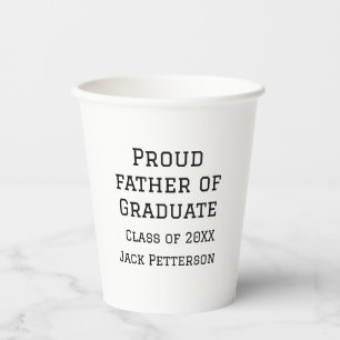 Proud father of graduate class of 20XX add name te Paper Cups