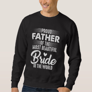 Proud Father Of The Bride Most Beautiful Bride In Sweatshirt
