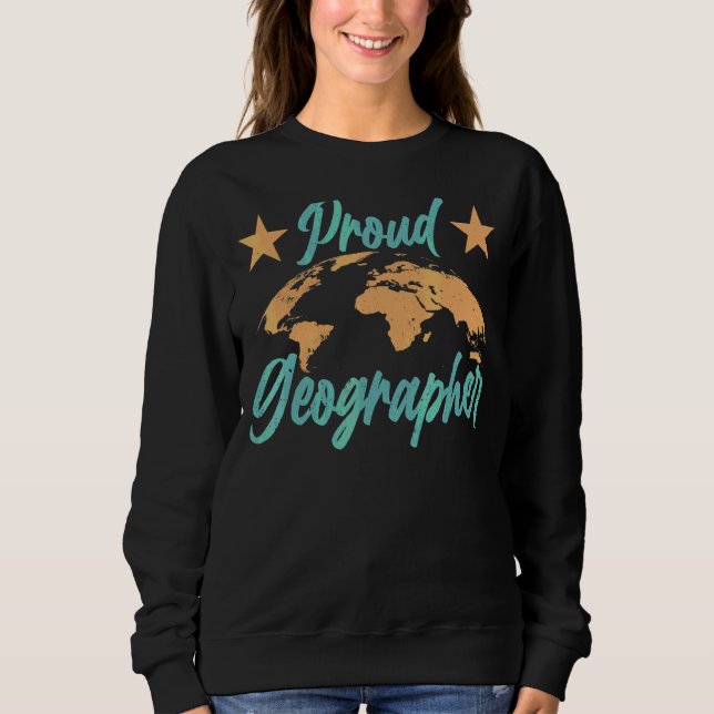 Proud Geographer Teacher Geography Student Geograp Sweatshirt (Front)