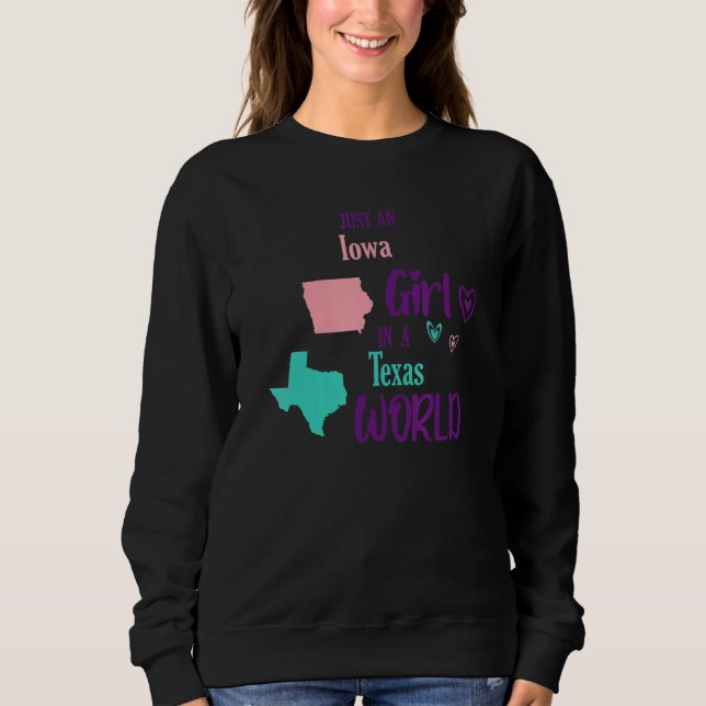 Proud girl Just a Iowa girl in a Texas World Sweatshirt (Front)