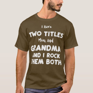 Proud Grandma I Have Two Titles Mum And Grandma  T-Shirt