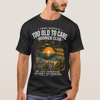 Proud Member Of Too Old To Care Boomer Club T-Shirt