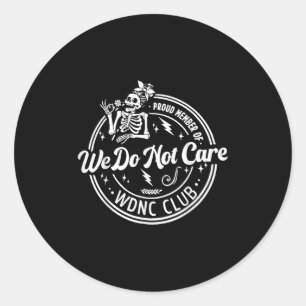 Proud Member Of We Do Not Care Club Wdnc Skeleton Classic Round Sticker