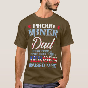 Proud Miner Dad Most People Never Meet Their Heros T-Shirt