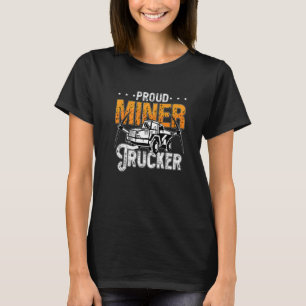 Proud Miner Trucker Driver Rock Miner Mine Mining T-Shirt