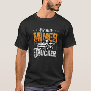 Proud Miner Trucker Driver Rock Miner Mine Mining T-Shirt