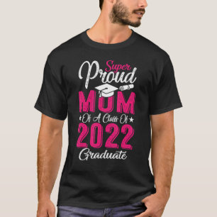 Proud Mom Of A 2022 Graduate Class Of 2022 Graduat T-Shirt