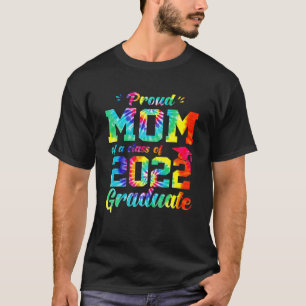 Proud Mom Of A Class Of 2022 Graduate Tie Dye Grad T-Shirt