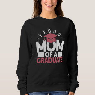 Proud Mom Of A Graduate Graduate Graduation  4 Sweatshirt