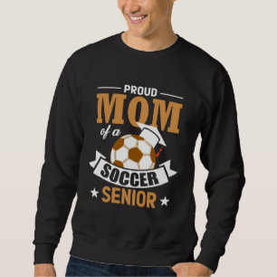 Proud Mom Of A Soccer Senior Soccer Players Proud  Sweatshirt