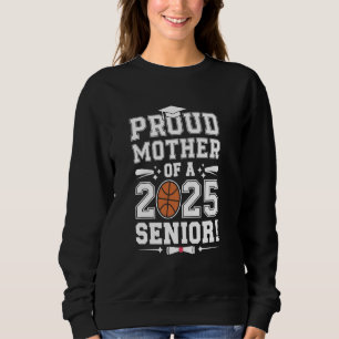 Proud Mother Of A 2025 Senior Graduate Basketball Sweatshirt