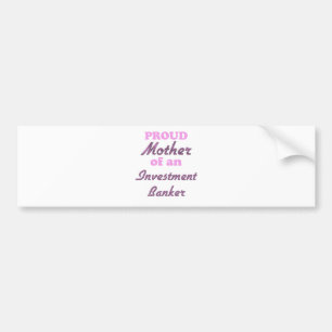 Proud Mother of an Investment Banker Bumper Sticker
