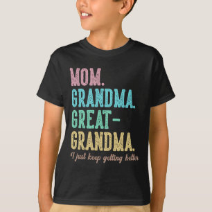 Proud Mum Grandma Great Grandma I Just Keep Gettin T-Shirt