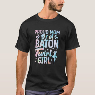 Proud Mum Of A Baton Twirl Girl Twirlers Majorette T-Shirt