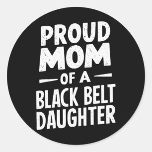 Proud Mum Of A Black Belt Daughter 12  Classic Round Sticker