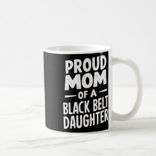 Proud Mum Of A Black Belt Daughter 12 Coffee Mug