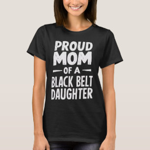 Proud Mum Of A Black Belt Daughter 12 T-Shirt