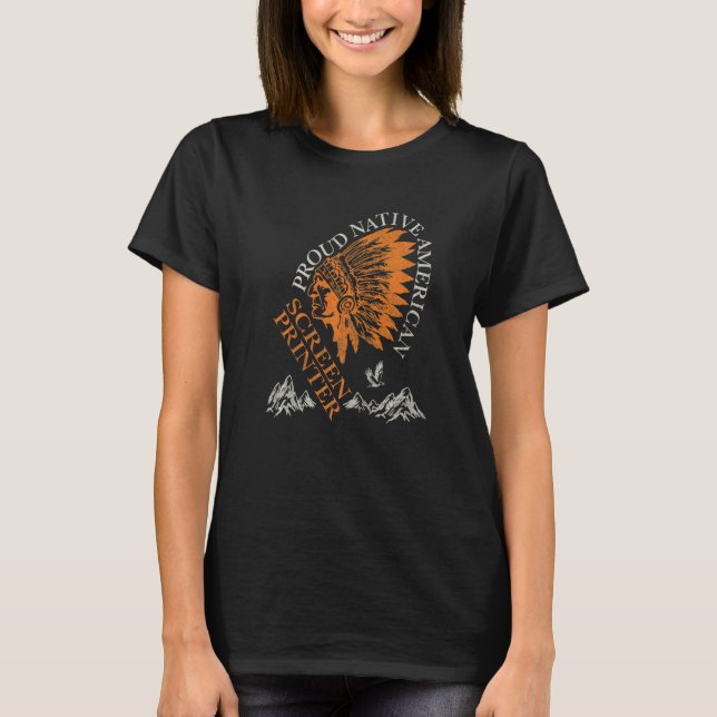 Proud Native American Job Screen Printer T-Shirt (Front)