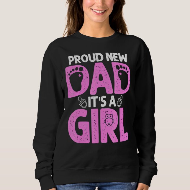 Proud New Dad  For Men Father's Day It's A Girl Sweatshirt (Front)