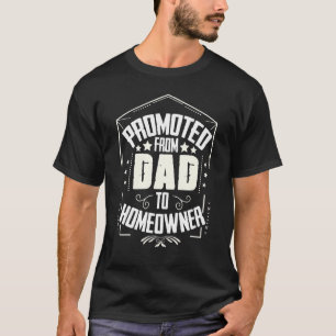 Proud New House Promoted From Dad To Homeowner T-Shirt