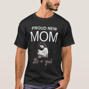 Proud New Mum It's a Girl. New Baby Daughter. Cont T-Shirt