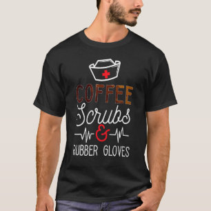 Proud Nurse   Coffee Scrubs And Rubber Gloves T-Shirt
