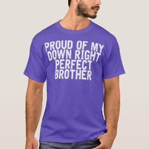 Proud Of My Down Right Perfect Brother Funny Joke  T-Shirt