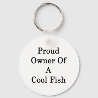 Proud Owner Of A Cool Fish Key Ring