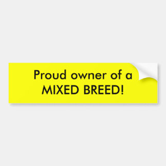 Proud owner of a MIXED BREED! Bumper Sticker