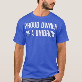 Proud owner of a unibrow T-Shirt