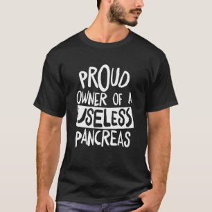 Proud Owner Of A Useless Pancreas Diabetes Diabeti T-Shirt