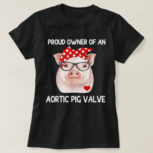 Proud Owner Of An Aortic Pig Valve Heart Disease A T-Shirt (Design Front)