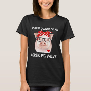 Proud Owner Of An Aortic Pig Valve Heart Disease A T-Shirt