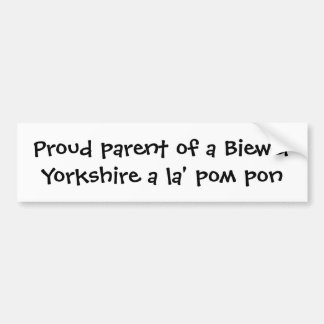 Proud parent of a Biewer Yorkshire a la' pom pon Bumper Sticker