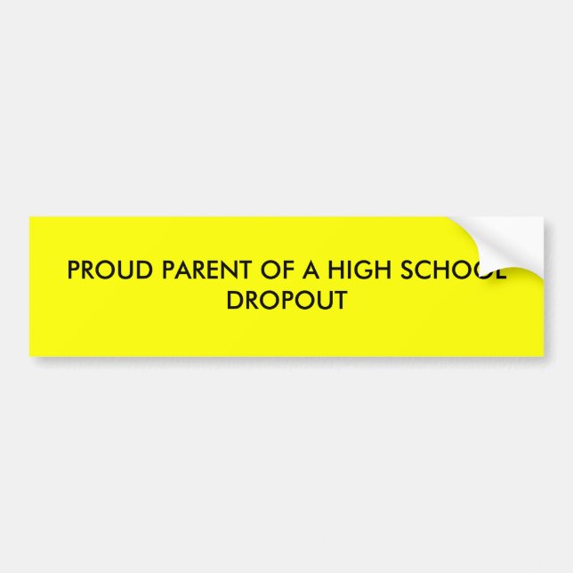 PROUD PARENT OF A HIGH SCHOOL DROPOUT BUMPER STICKER (Front)