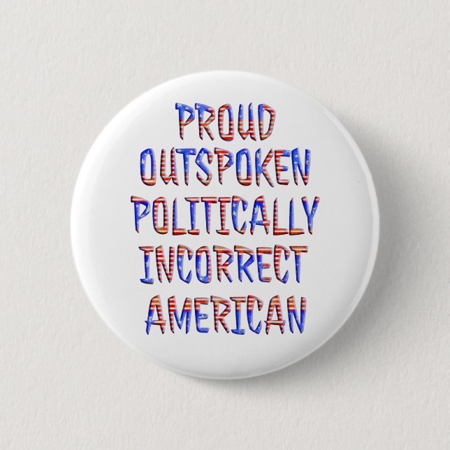 Proud Politically Incorrect Buttons Pins (Front)