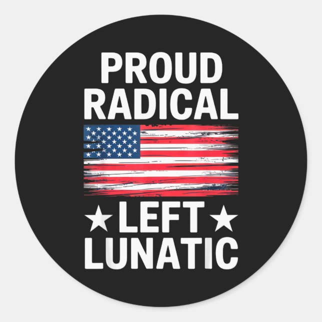 Proud Radical Left Lunatic For Litical Enthusiasts Classic Round Sticker (Front)