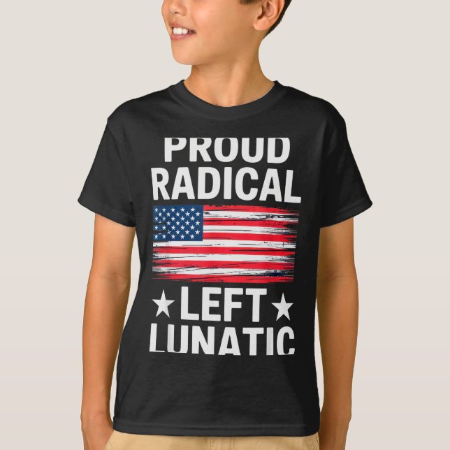Proud Radical Left Lunatic For Litical Enthusiasts T-Shirt (Front)