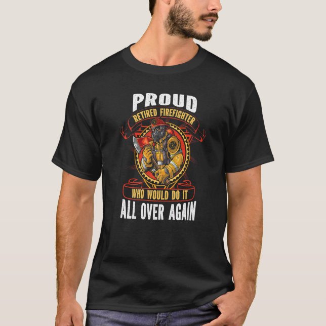 Proud Retired Firefighter Who Would Do It All Over T-Shirt (Front)
