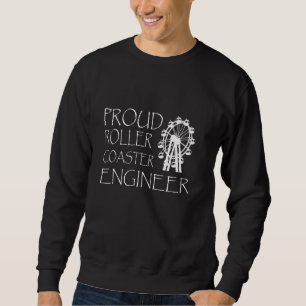 Proud Roller Coaster Engineer Roller Coaster Ride Sweatshirt