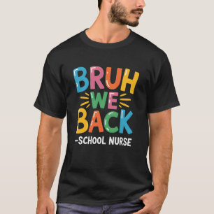 Proud School Nurse Quote Bruh We Back Back to Scho T-Shirt
