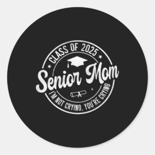 Proud Senior Mum Cl Of 2025 I'm Not Crying You're Classic Round Sticker
