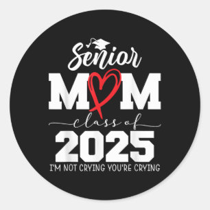 Proud Senior Mum Cl Of 2025 Im Not Crying Youre Cr Classic Round Sticker