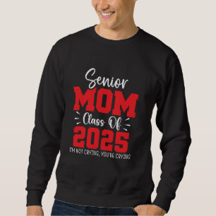 Proud Senior Mum Class of 2025 I'm Not Crying You' Sweatshirt