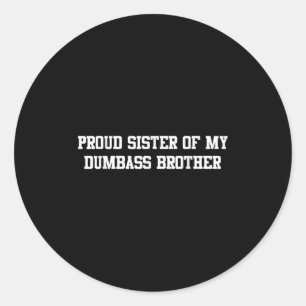 Proud Sister Of My Dumb Brother Funny Humour Famil Classic Round Sticker