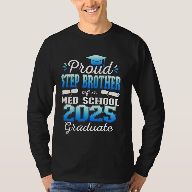 Proud Step Brother of 2025 Class Med school Gradua T-Shirt (Front)