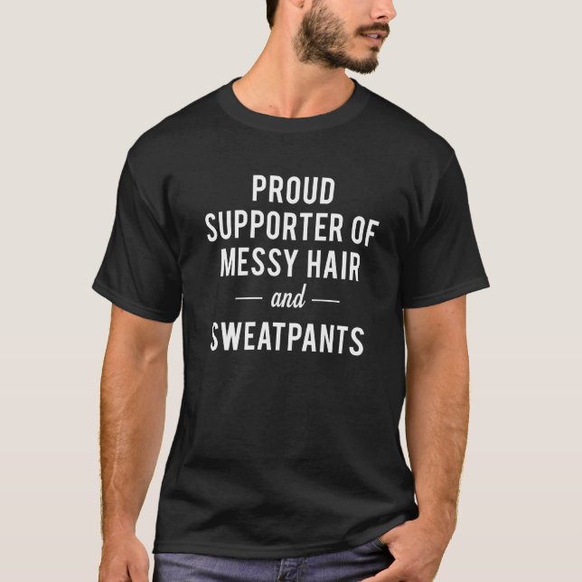 Proud supporter of Messy hair and Sweatypants T-Shirt (Front)