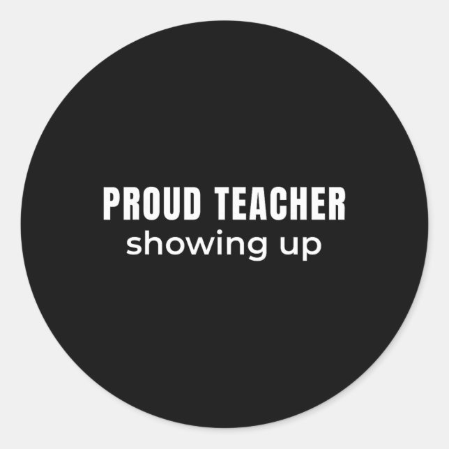 Proud Teacher Showing Up – Clroom Commitment Humou Classic Round Sticker (Front)