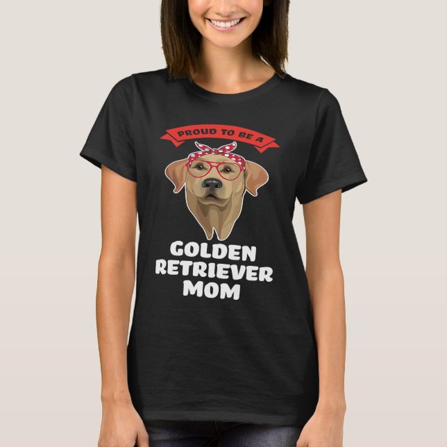 proud to be a a golden retriever mom golden retrie T-Shirt (Front)