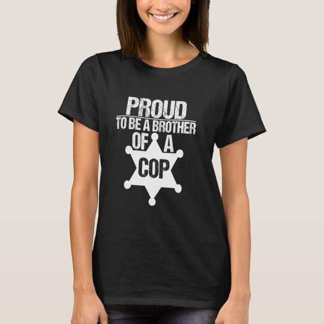 Proud To Be A Brother Of A Cop - Funny Cop Brother T-Shirt (Front)